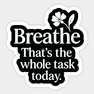 Breathe That's The Whole Task Today Sticker